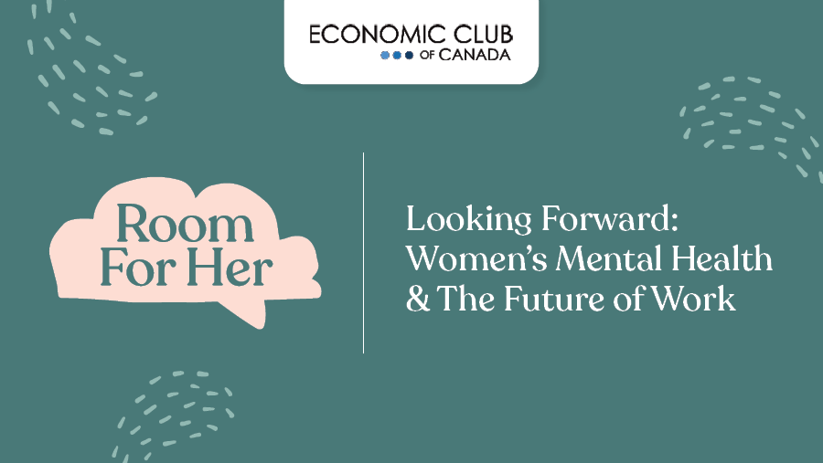 A promotional graphic featuring the Room for Her logo and the Economic Club of Canada logo that reads, “Looking Forward: Women’s Mental Health & The Future of Work”