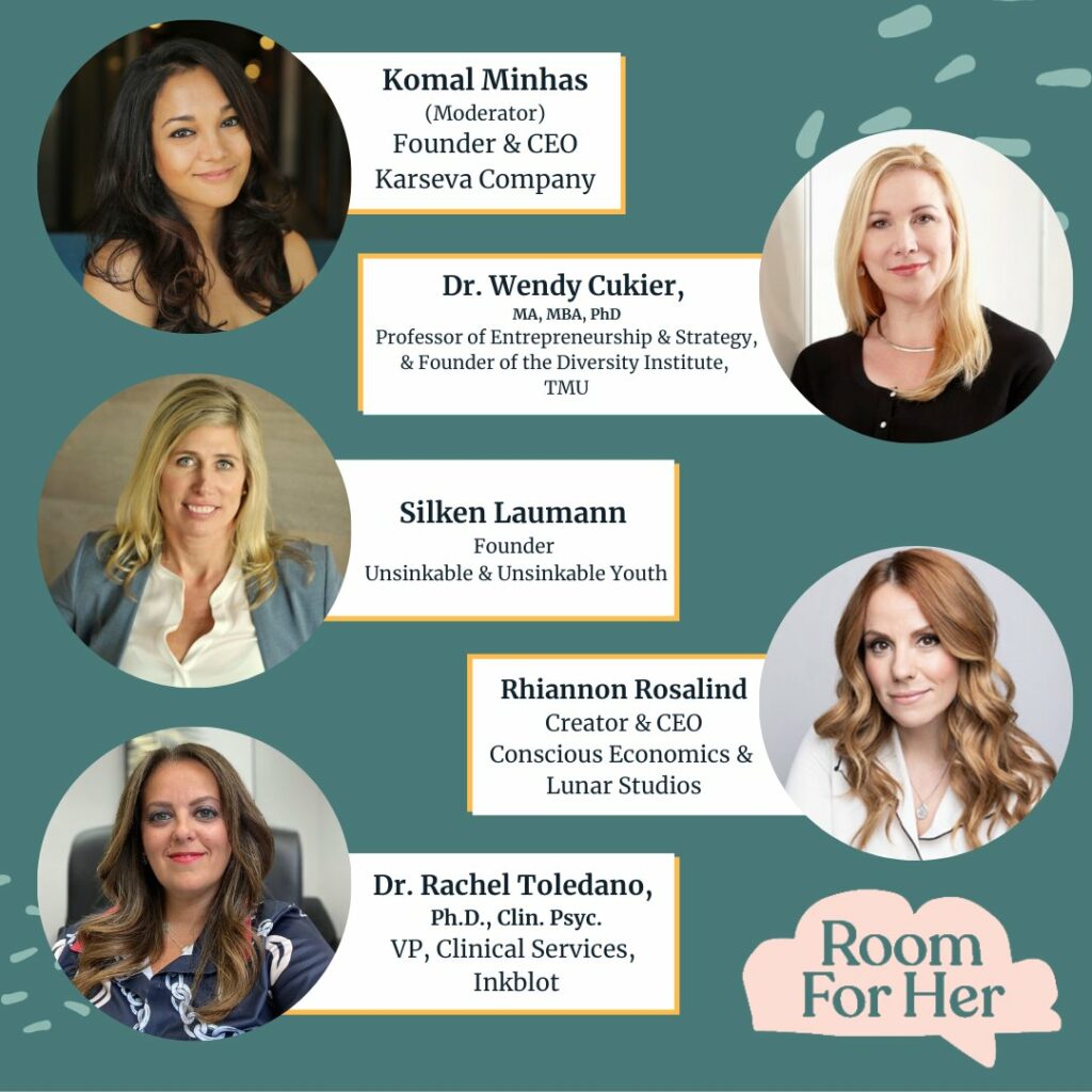 A graphic with photographs of the moderator and panelists featured during this discussion, from top to bottom, Komal Minhas, Dr. Wendy Cukier, Silken Laumann, Rhiannon Rosalind, and Dr. Rachel Toledano. The “Room for Her” logo sits in the bottom right-hand corner.
